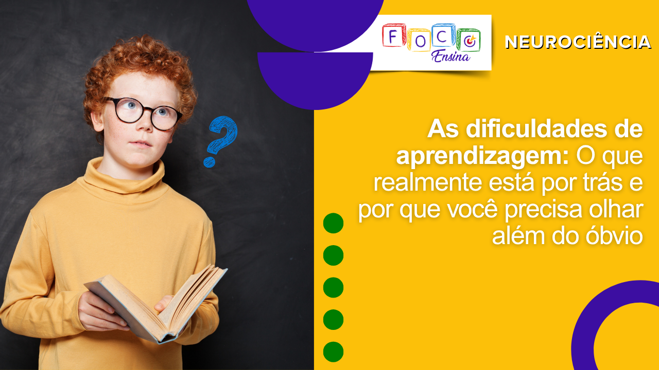 As dificuldades de aprendizagem: o que realmente está por trás e por que você precisa olhar além do óbvio